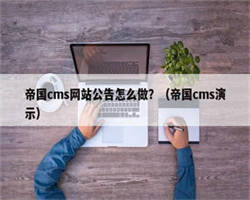 帝国cms网站公告怎么做？（帝国cms演示）