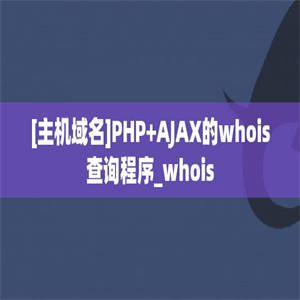 [主机域名]PHP+AJAX的whois查询程序_whois