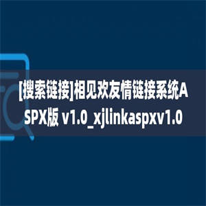 [搜索链接]相见欢友情链接系统ASPX版 v1.0_xjlinkaspxv1.0