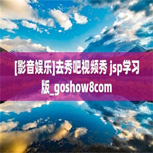 [影音娱乐]去秀吧视频秀 jsp学习版_goshow8com