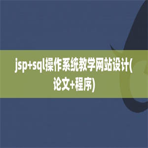 jsp+sql操作系统教学网站设计(论文+程序)