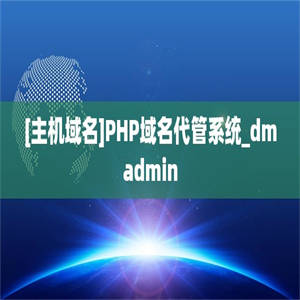[主机域名]PHP域名代管系统_dmadmin