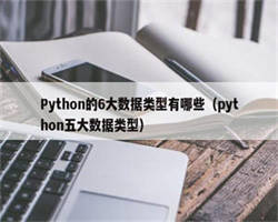 Python的6大数据类型有哪些（python五大数据类型）