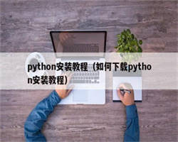 python安装教程（如何下载python安装教程）