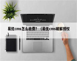 易优cms怎么收费？（易优cms破解授权）