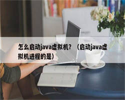 怎么启动java虚拟机？（启动java虚拟机进程的是）