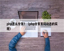 php怎么分页？（php分页页码动态的实现）