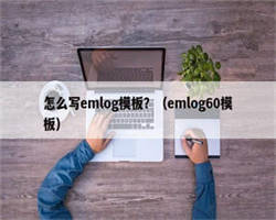 怎么写emlog模板？（emlog60模板）