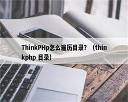ThinkPHp怎么遍历目录？（thinkphp 目录）