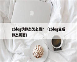 zblog伪静态怎么搞？（zblog生成静态页面）