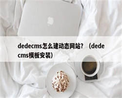 dedecms怎么建动态网站？（dedecms模板安装）