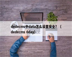dedecms中data怎么设置安全？（dedecms 0day）