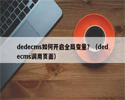 dedecms如何开启全局变量？（dedecms调用页面）