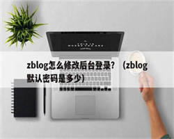 zblog怎么修改后台登录？（zblog默认密码是多少）