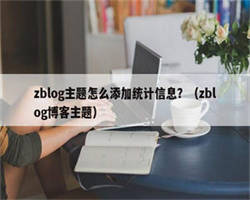 zblog主题怎么添加统计信息？（zblog博客主题）