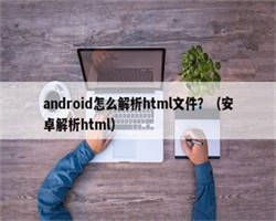 android怎么解析html文件？（安卓解析html）