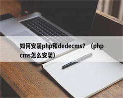 如何安装php和dedecms？（phpcms怎么安装）