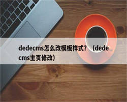 dedecms怎么改模板样式？（dedecms主页修改）