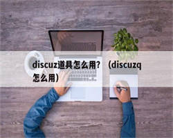 discuz道具怎么用？（discuzq怎么用）